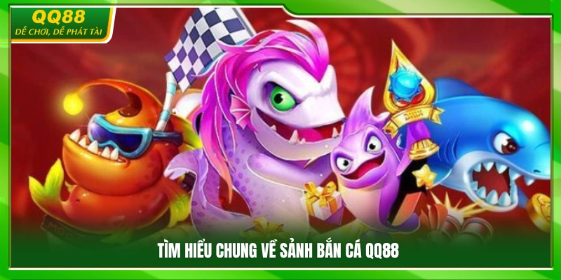 Bắn Cá QQ88 – Khám Phá Săn Cá Đổi Thưởng Giải Trí Cực Cuốn 1 Khái quát sảnh bắn cá QQ88